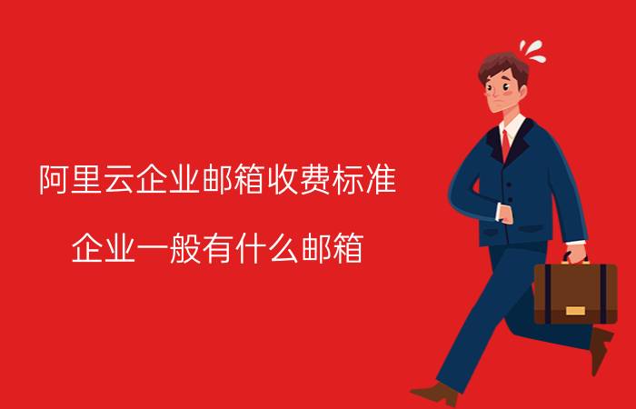 阿里云企业邮箱收费标准 企业一般有什么邮箱？